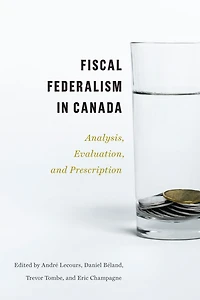 Fiscal Federalism in Canada: Analysis, Evaluation, Prescription