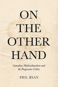 On the Other Hand: Canadian Multiculturalism and Its Progressive Critics