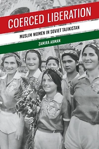 Coerced Liberation: Muslim Women in Soviet Tajikistan