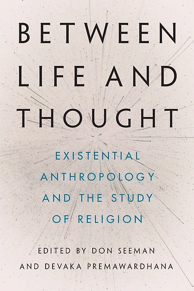 Between Life and Thought: Existential Anthropology and the Study of Religion