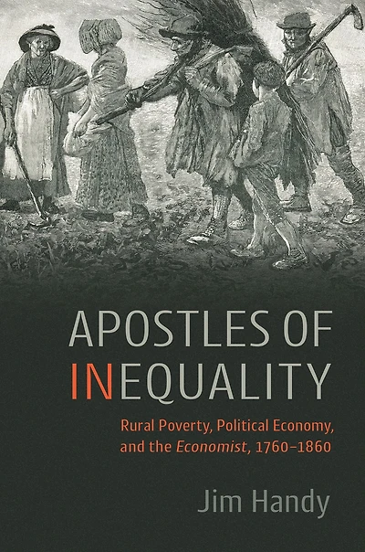 Apostles of Inequality: Rural Poverty, Political Economy, and the Economist, 1760-1860