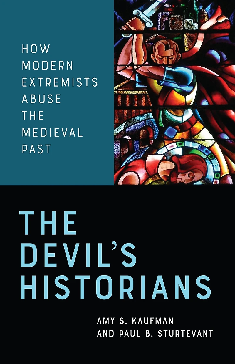 the Devil's Historians: How Modern Extremists Abuse Medieval Past