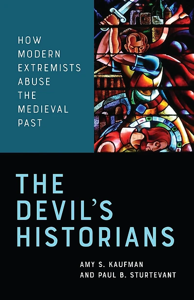 the Devil's Historians: How Modern Extremists Abuse Medieval Past