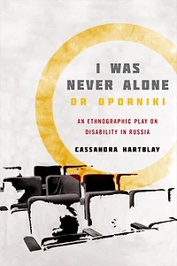 I Was Never Alone or Oporniki: An Ethnographic Play on Disability Russia