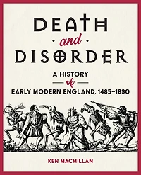 Death and Disorder: A History of Early Modern England, 1485-1690