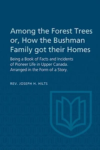 Among the Forest Trees or, A Book of Facts and Incidents of Pioneer Life in Upper Canada: Arranged in the Form of a Story
