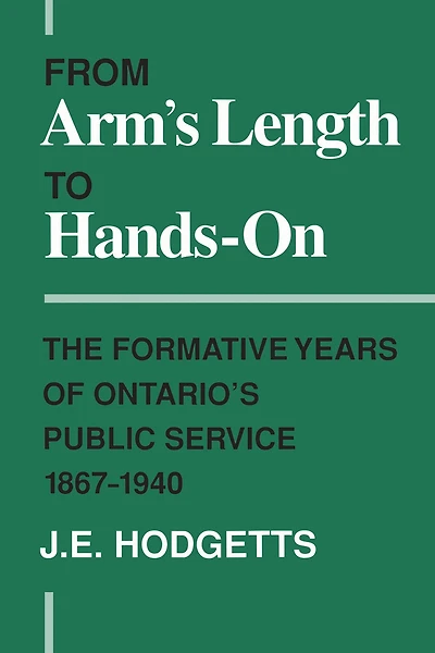 From Arm's Length to Hands-On: The Formative Years of Ontario's Public Service, 1867-1940