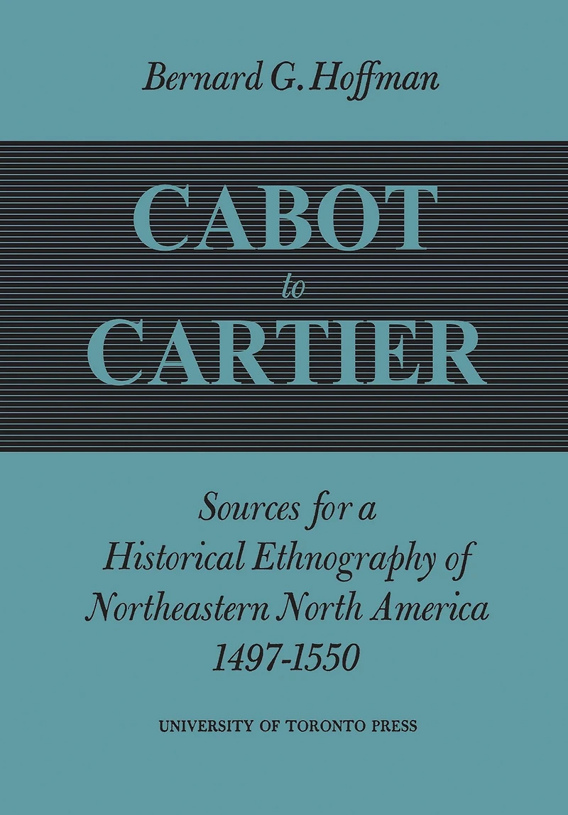 Cabot to Cartier: Sources for a Historical Ethnography of Northeastern North America 1497-1550