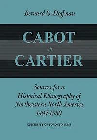 Cabot to Cartier: Sources for a Historical Ethnography of Northeastern North America 1497-1550