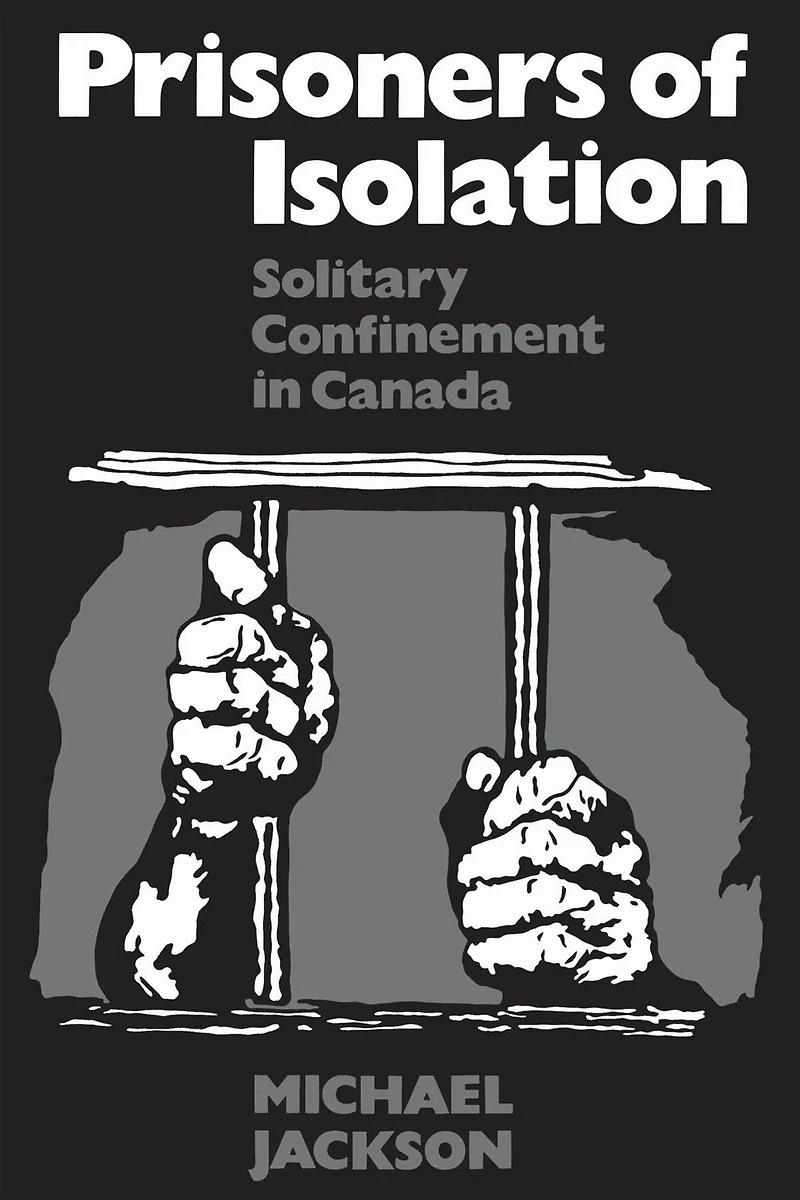 Prisoners of Isolation: Solitary Confinement in Canada