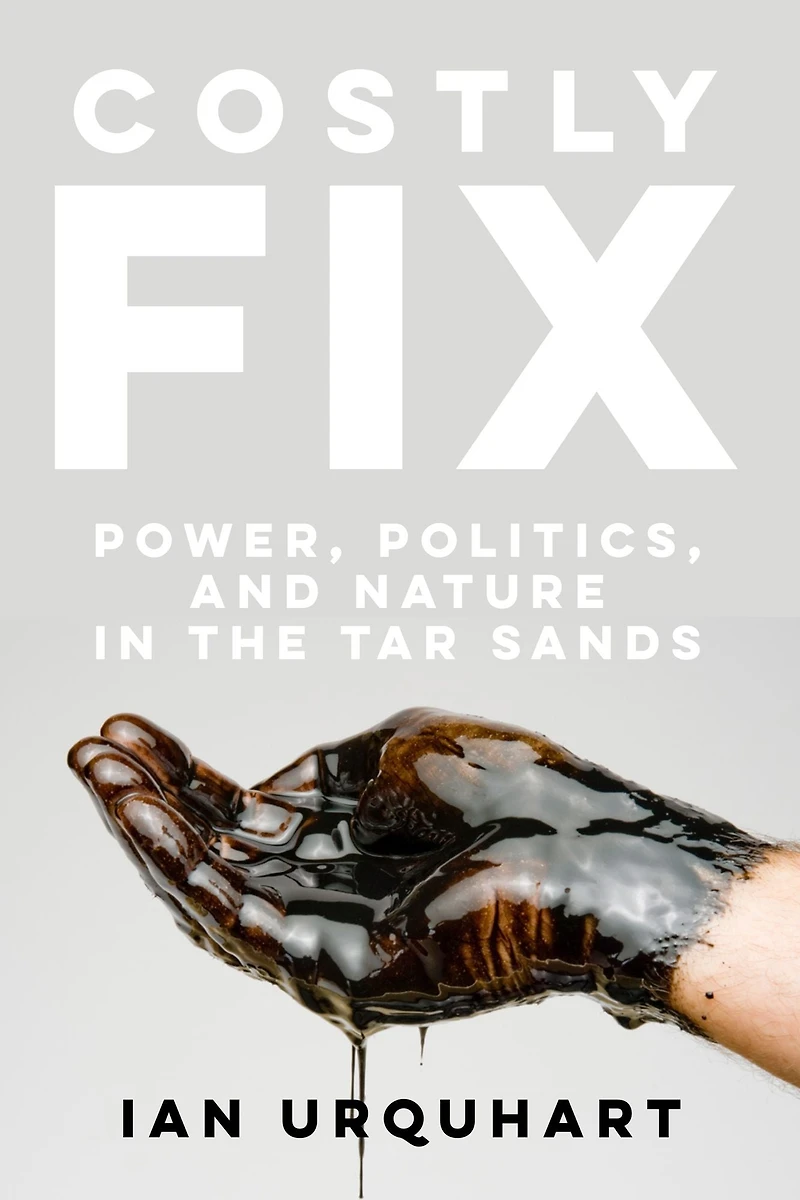 Costly Fix: Power, Politics, and Nature the Tar Sands