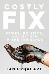 Costly Fix: Power, Politics, and Nature the Tar Sands