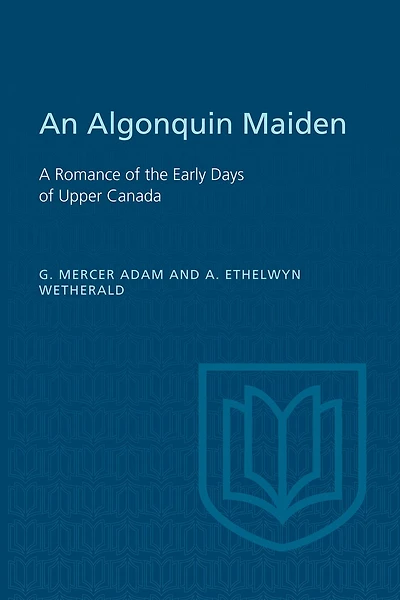 An Algonquin Maiden: A Romance of the Early Days Upper Canada