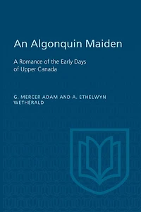 An Algonquin Maiden: A Romance of the Early Days Upper Canada