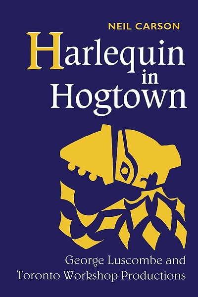 Harlequin in Hogtown: George Luscombe and Toronto Workshop Productions