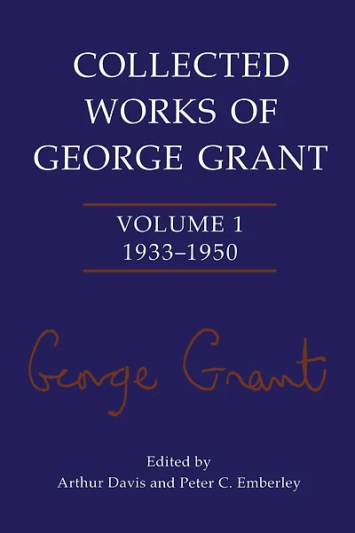 Collected Works of George Grant: Volume 1 (1933-1950)