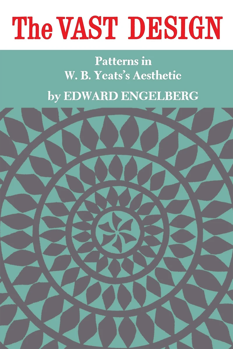 The Vast Design: Patterns in W.B. Yeats's Aesthetic