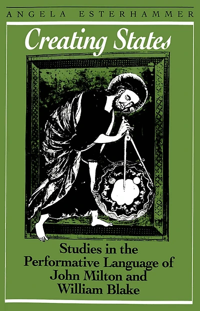 Creating States: Studies in the Performative Language of John Milton and William Blake