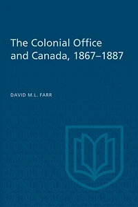 The Colonial Office and Canada 1867-1887