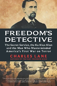 Freedom's Detective: the Secret Service, Ku Klux Klan and Man Who Masterminded America's First War on Terror