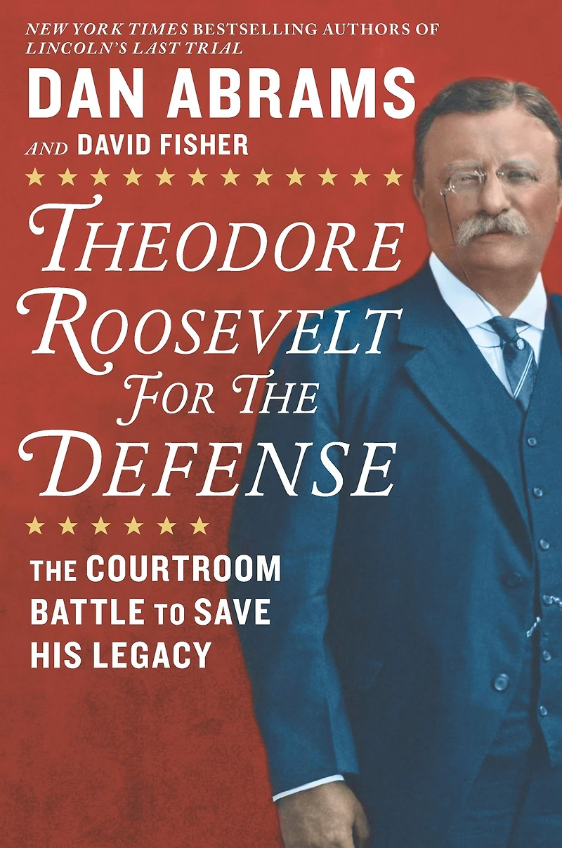 Theodore Roosevelt for The Defense: Courtroom Battle to Save His Legacy