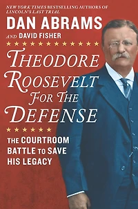 Theodore Roosevelt for The Defense: Courtroom Battle to Save His Legacy