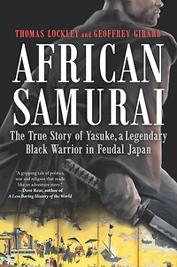 African Samurai: The True Story of Yasuke, a Legendary Black Warrior Feudal Japan