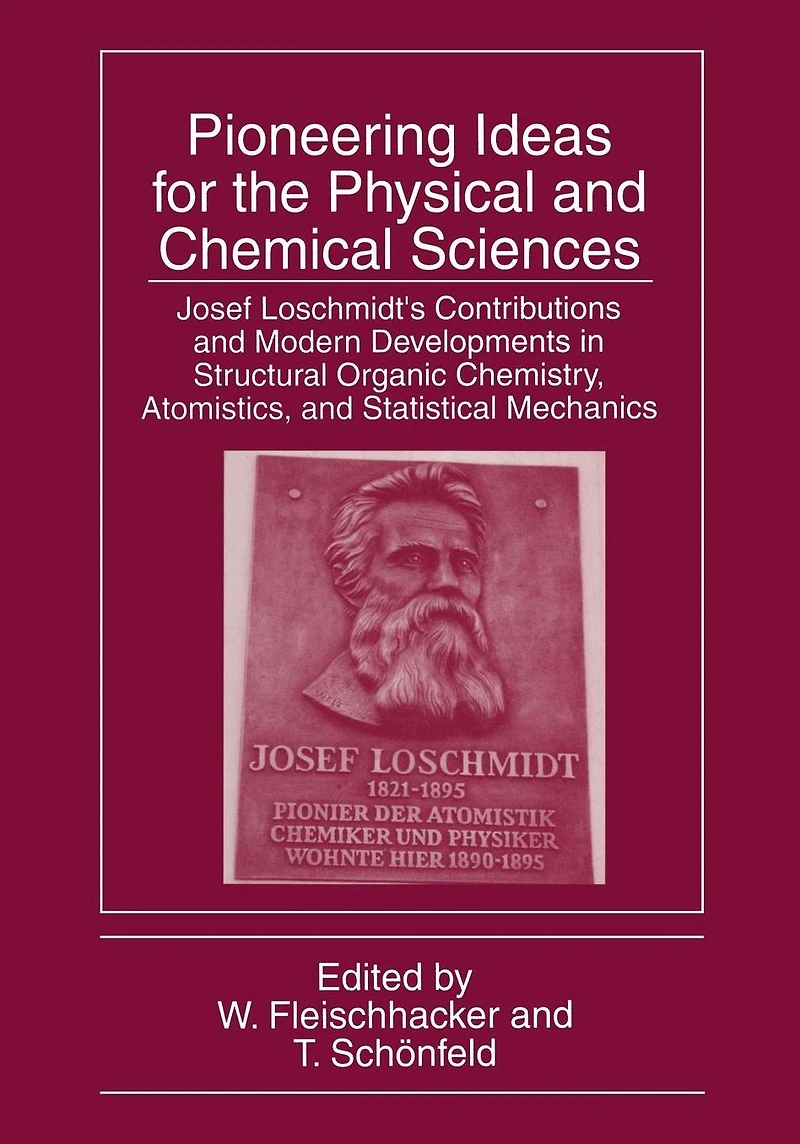 Pioneering Ideas for the Physical and Chemical Sciences: Josef Loschmidt's Contributions Modern Developments Structural Organic Chemistry, Atomistics, Statistical Mechanics