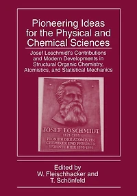 Pioneering Ideas for the Physical and Chemical Sciences: Josef Loschmidt's Contributions Modern Developments Structural Organic Chemistry, Atomistics, Statistical Mechanics