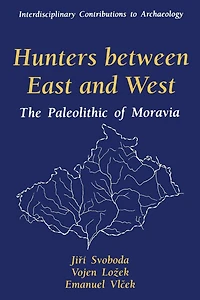 Hunters between East and West: The Paleolithic of Moravia