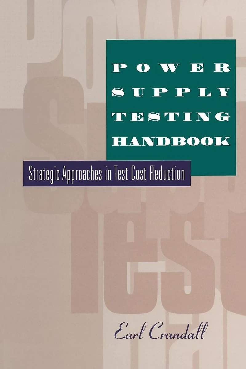 Power Supply Testing Handbook: Strategic Approaches Test Cost Reduction