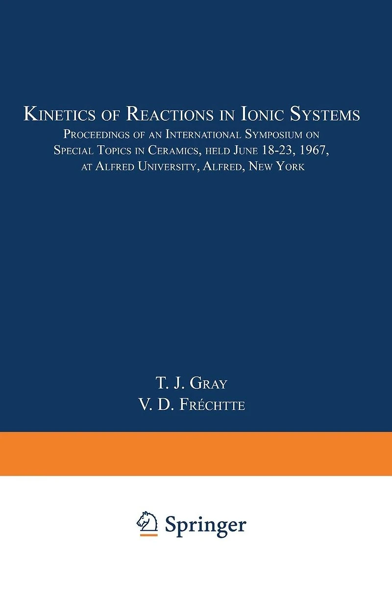 Kinetics of Reactions in Ionic Systems: Proceedings of an International Symposium on Special Topics in Ceramics, held June 18-23, 1967, at Alfred University, Alfred, New York