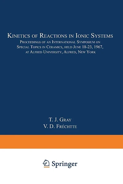Kinetics of Reactions in Ionic Systems: Proceedings of an International Symposium on Special Topics in Ceramics, held June 18-23, 1967, at Alfred University, Alfred, New York