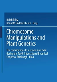 Chromosome Manipulations and Plant Genetics: The contributions to a symposium held during the Tenth International Botanical Congress Edinburgh 1964