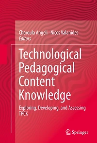 Technological Pedagogical Content Knowledge: Exploring, Developing, and Assessing TPCK