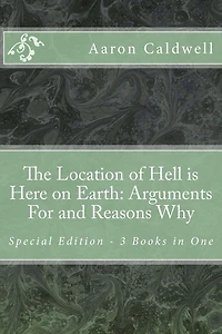 The Location of Hell Is Here on Earth: Arguments For and Reasons Why Special Edition - 3 Books One