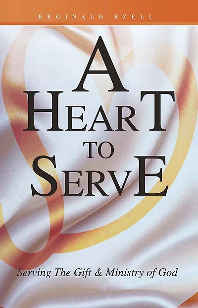 A Heart to Serve: Serving The Gift & Ministry of God