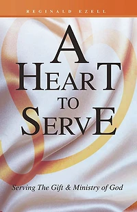 A Heart to Serve: Serving The Gift & Ministry of God