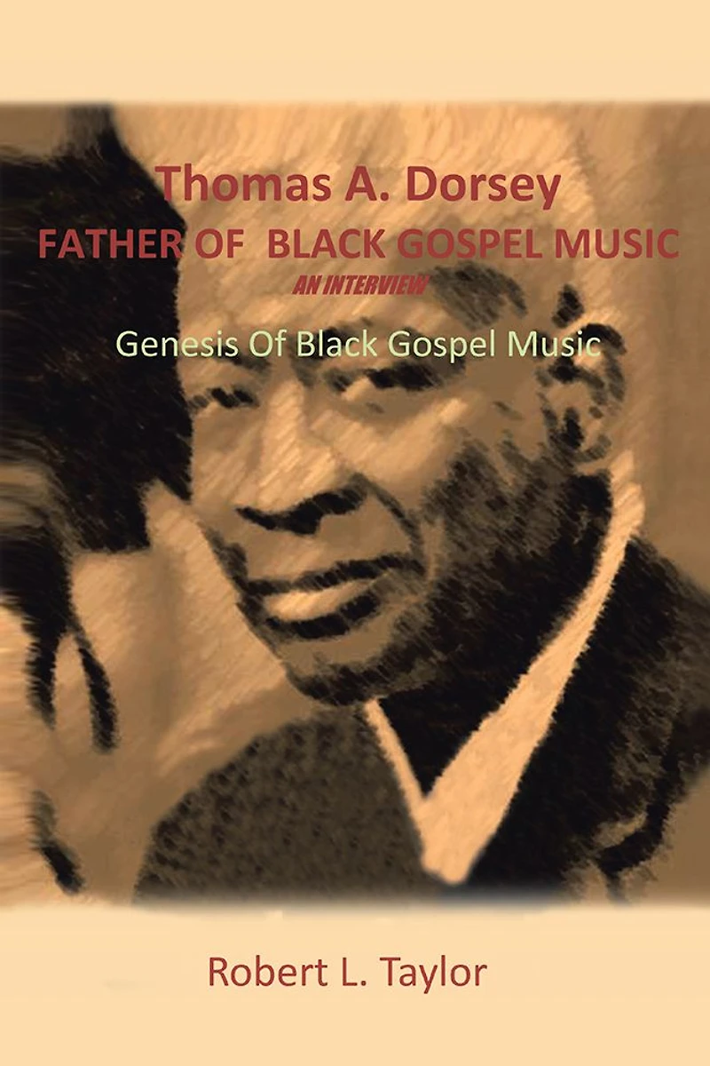 Thomas A. Dorsey Father of Black Gospel Music an Interview: Genesis of Black Gospel Music