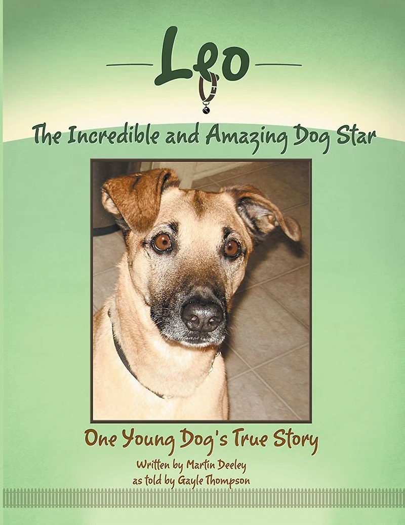 Leo, the Incredible and Amazing Dog Star: One Young Dog's True Story