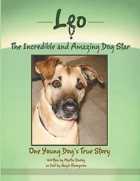 Leo, the Incredible and Amazing Dog Star: One Young Dog's True Story