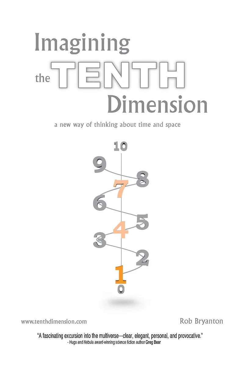 Imagining the Tenth Dimension: A New Way of Thinking About Time and Space