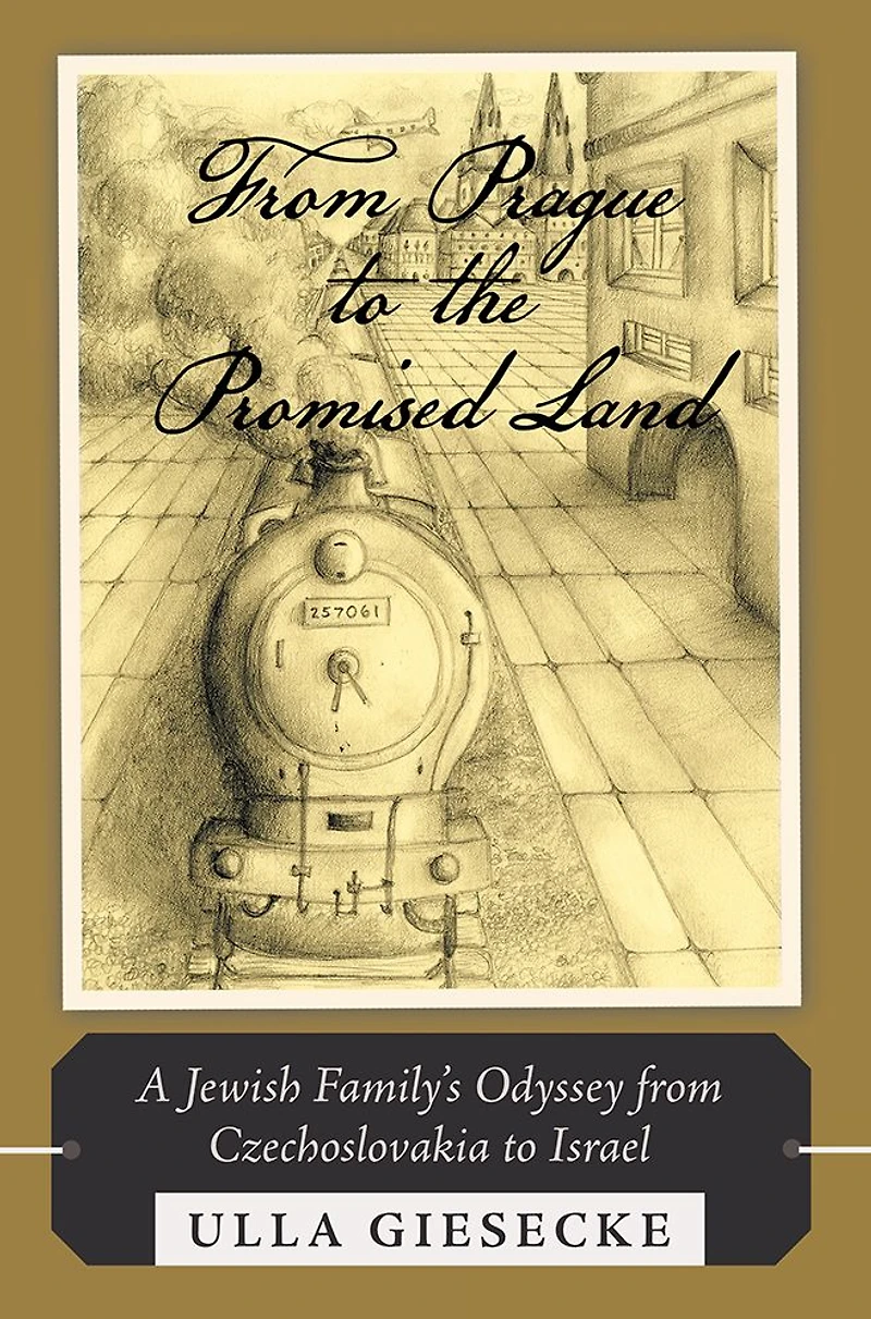From Prague to the Promised Land: A Jewish Family's Odyssey from Czechoslovakia to Israel