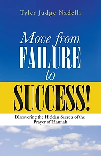 Move from Failure to Success!: Discovering the Hidden Secrets of the Prayer of Hannah