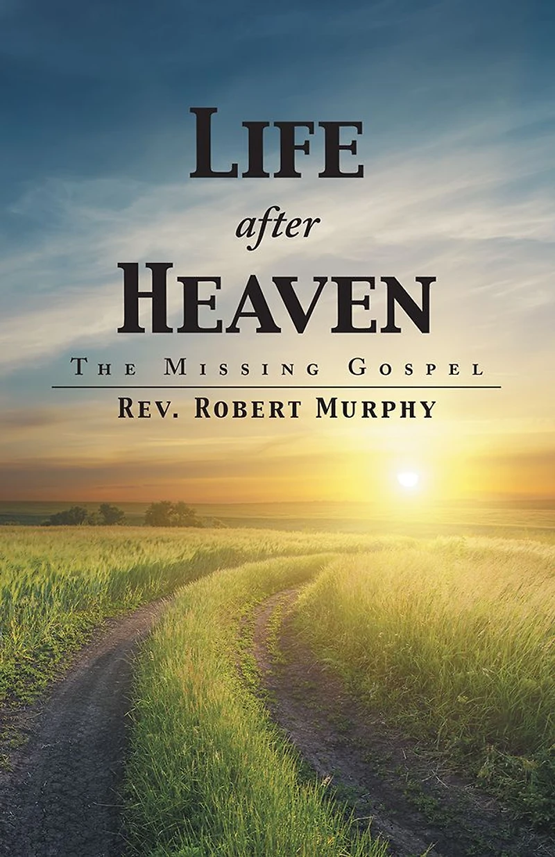 Life After Heaven: The Missing Gospel