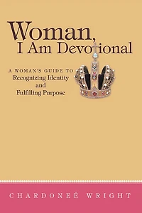 Woman, I Am Devotional: A Woman's Guide to Recognizing Identity and Fulfilling Purpose