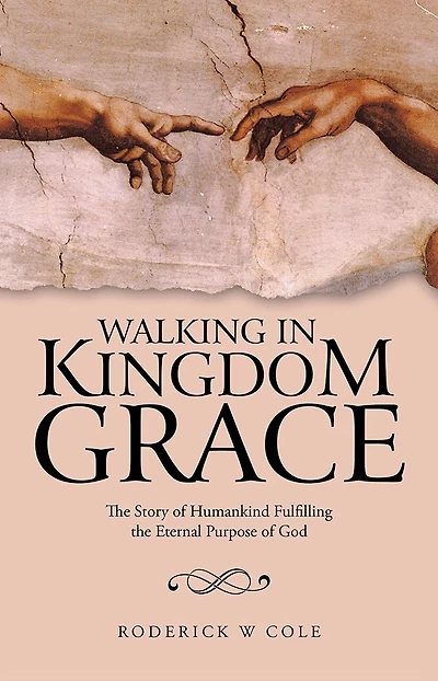 Walking in Kingdom Grace: The Story of Humankind Fulfilling the Eternal Purpose of God