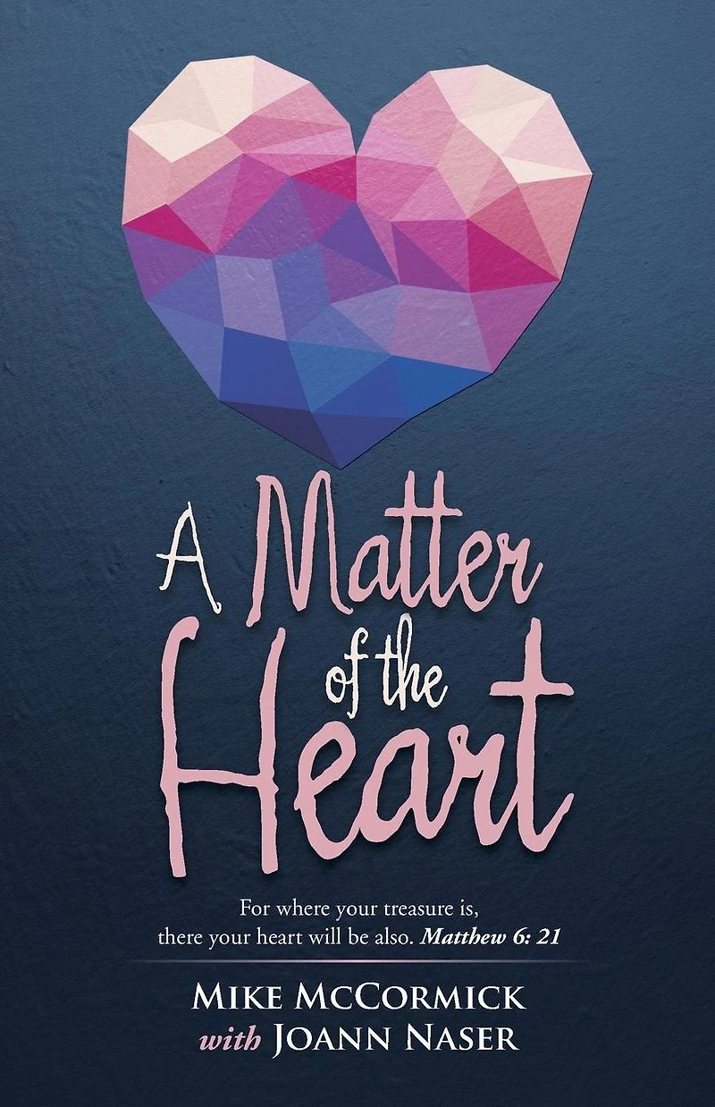 A Matter of the Heart: For where your treasure is, there heart will be also. Matthew 6: 21