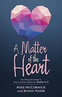A Matter of the Heart: For where your treasure is, there heart will be also. Matthew 6: 21