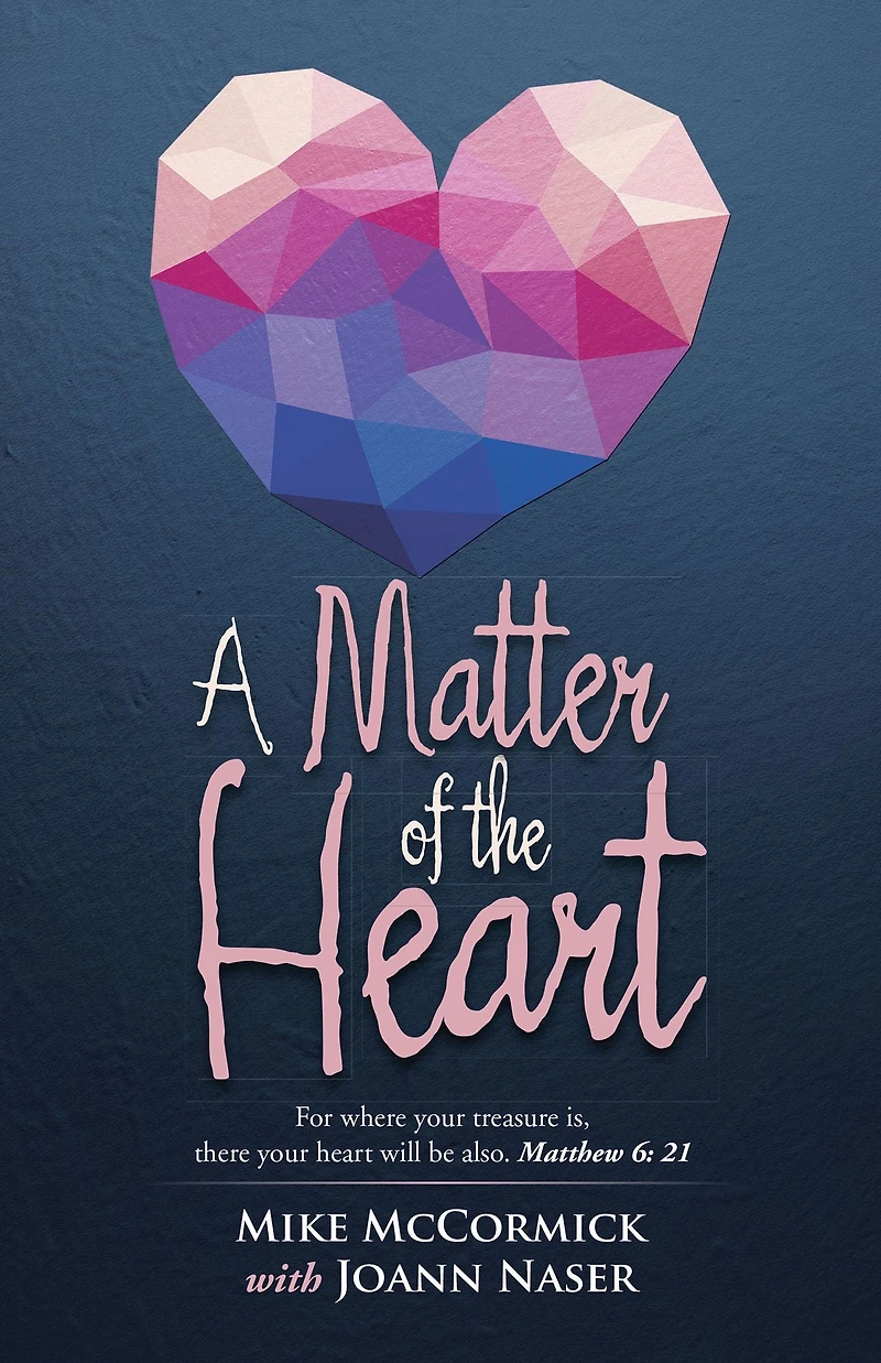 A Matter of the Heart: For where your treasure is, there heart will be also. Matthew 6: 21